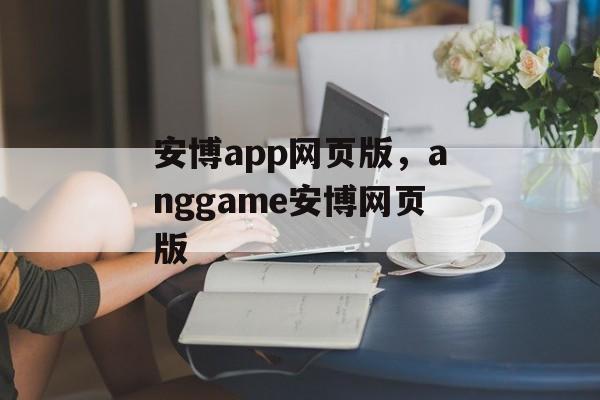 安博app网页版，anggame安博网页版