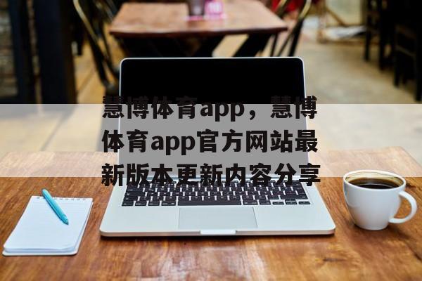 慧博体育app，慧博体育app官方网站最新版本更新内容分享