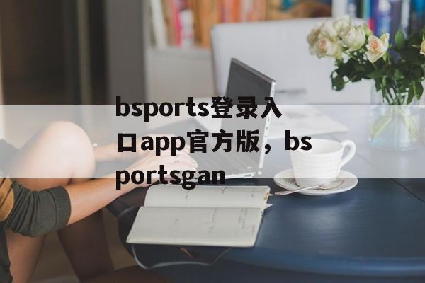 bsports登录入口app官方版，bsportsgan